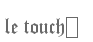 le touch