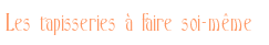 Les tapisseries à faire soi-même Les tapisseries à faire soi-même