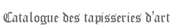 Catalogue des tapisseries d'art