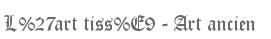 L'art tiss� - Art ancien