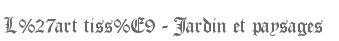 L'art tiss� - Jardin et paysages