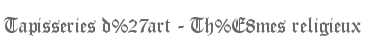 Tapisseries d'art - Th�mes religieux